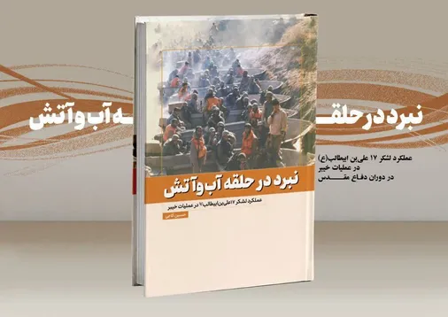 شرح حماسه لشکریان علی (ع) در کتاب &laquo;نبرد در حلقه آب&zwnj;وآتش&raquo;